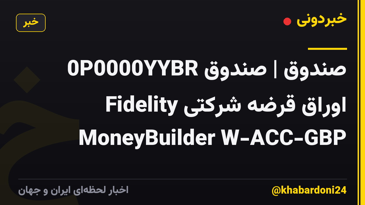 0P0000YYBR صندوق | صندوق اوراق قرضه شرکتی Fidelity MoneyBuilder W-ACC-GBP