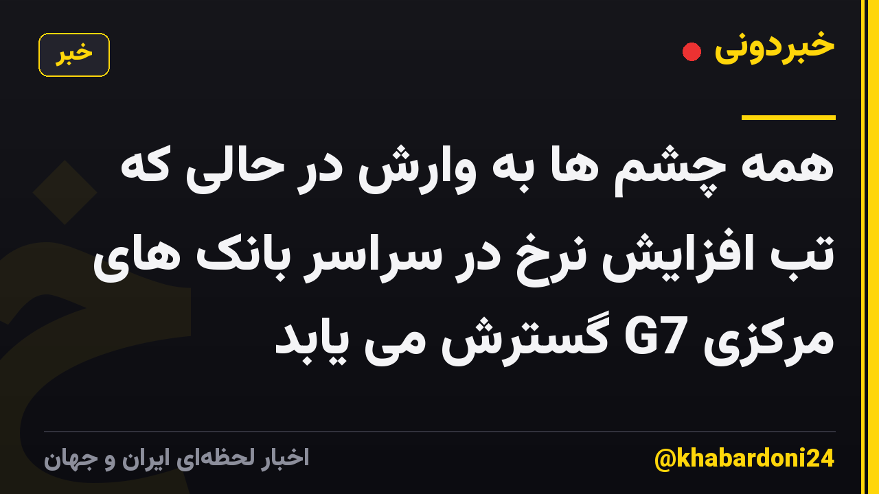 همه چشم ها به وارش در حالی که تب افزایش نرخ در سراسر بانک های مرکزی G7 گسترش می یابد