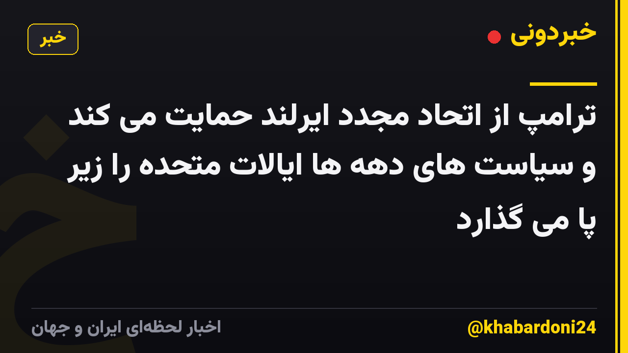 ترامپ از اتحاد مجدد ایرلند حمایت می کند و سیاست های دهه ها ایالات متحده را زیر پا می گذارد