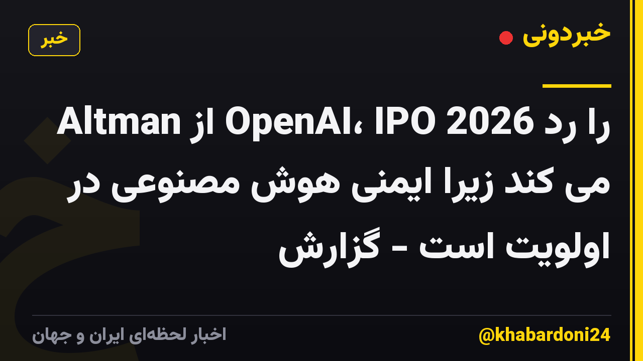 Altman از OpenAI، IPO 2026 را رد می کند زیرا ایمنی هوش مصنوعی در اولویت است - گزارش