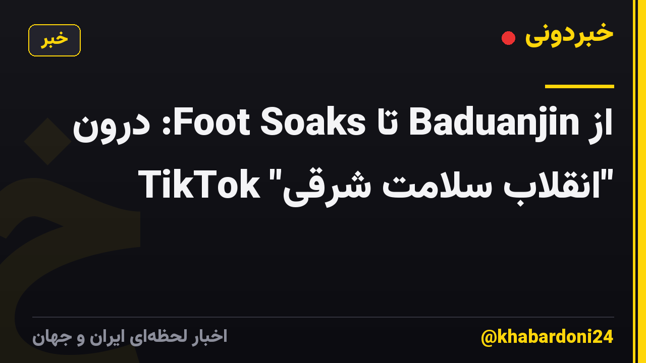 از Baduanjin تا Foot Soaks: درون "انقلاب سلامت شرقی" TikTok