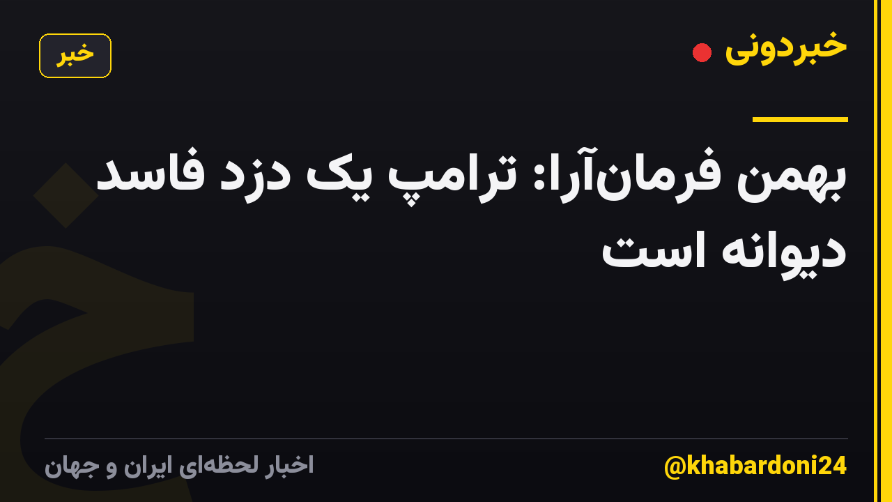 بهمن فرمانآرا: ترامپ یک دزد فاسد دیوانه است