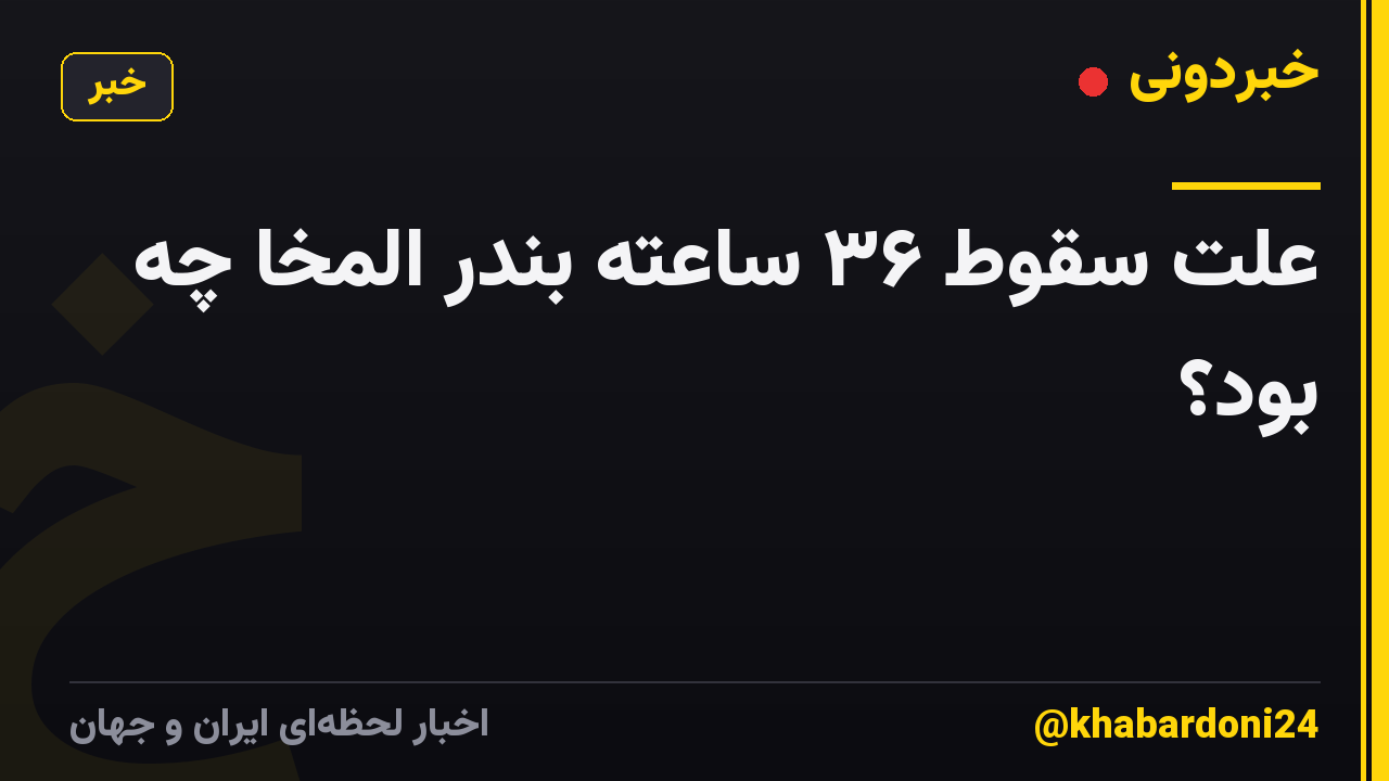 علت سقوط ۳۶ ساعته بندر المخا چه بود؟
