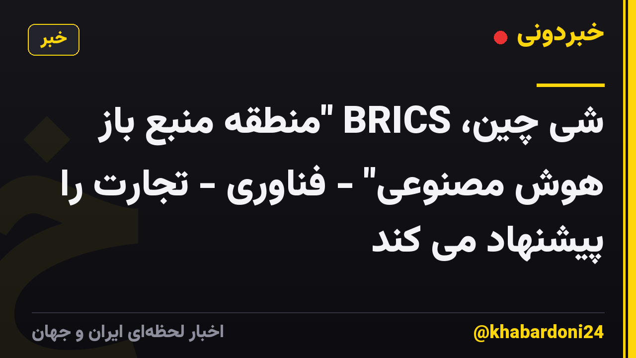 شی چین، BRICS "منطقه منبع باز هوش مصنوعی" - فناوری - تجارت را پیشنهاد می کند