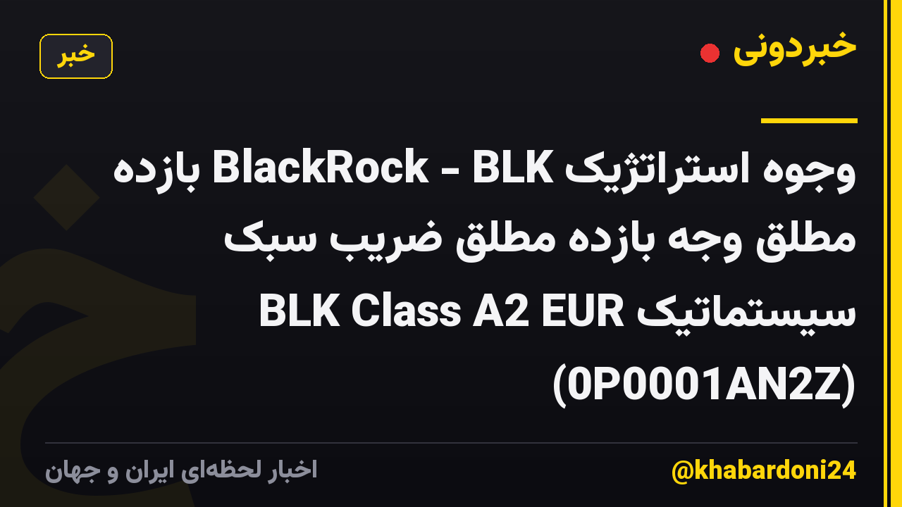 وجوه استراتژیک BlackRock - BLK بازده مطلق وجه بازده مطلق ضریب سبک سیستماتیک BLK Class A2 EUR (0P0001AN2Z)