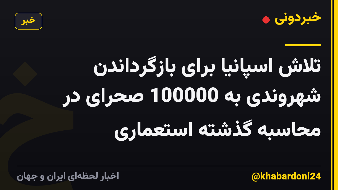 تلاش اسپانیا برای بازگرداندن شهروندی به 100000 صحرای در محاسبه گذشته استعماری