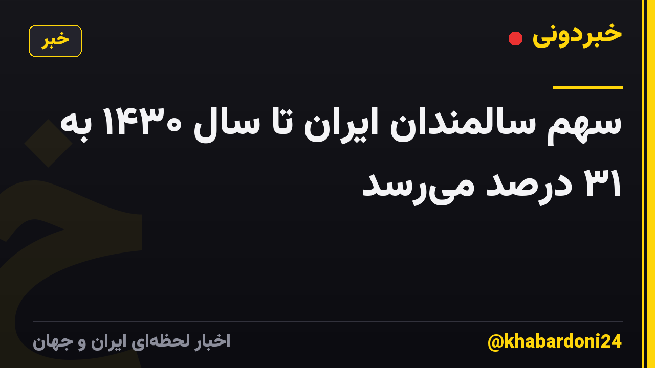 سهم سالمندان ایران تا سال ۱۴۳۰ به ۳۱ درصد میرسد