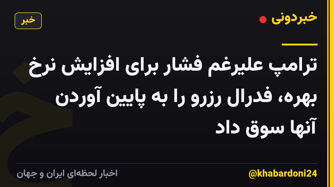 ترامپ علیرغم فشار برای افزایش نرخ بهره، فدرال رزرو را به پایین آوردن آنها سوق داد