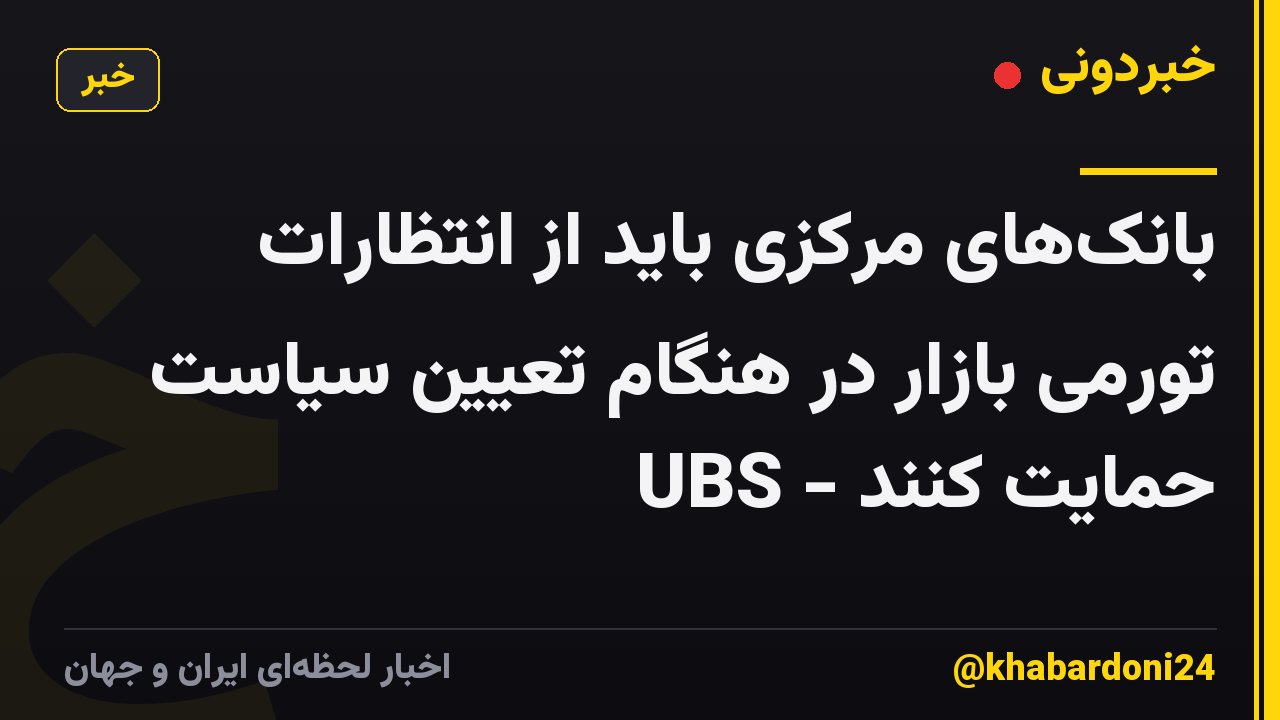 بانکهای مرکزی باید از انتظارات تورمی بازار در هنگام تعیین سیاست حمایت کنند - UBS
