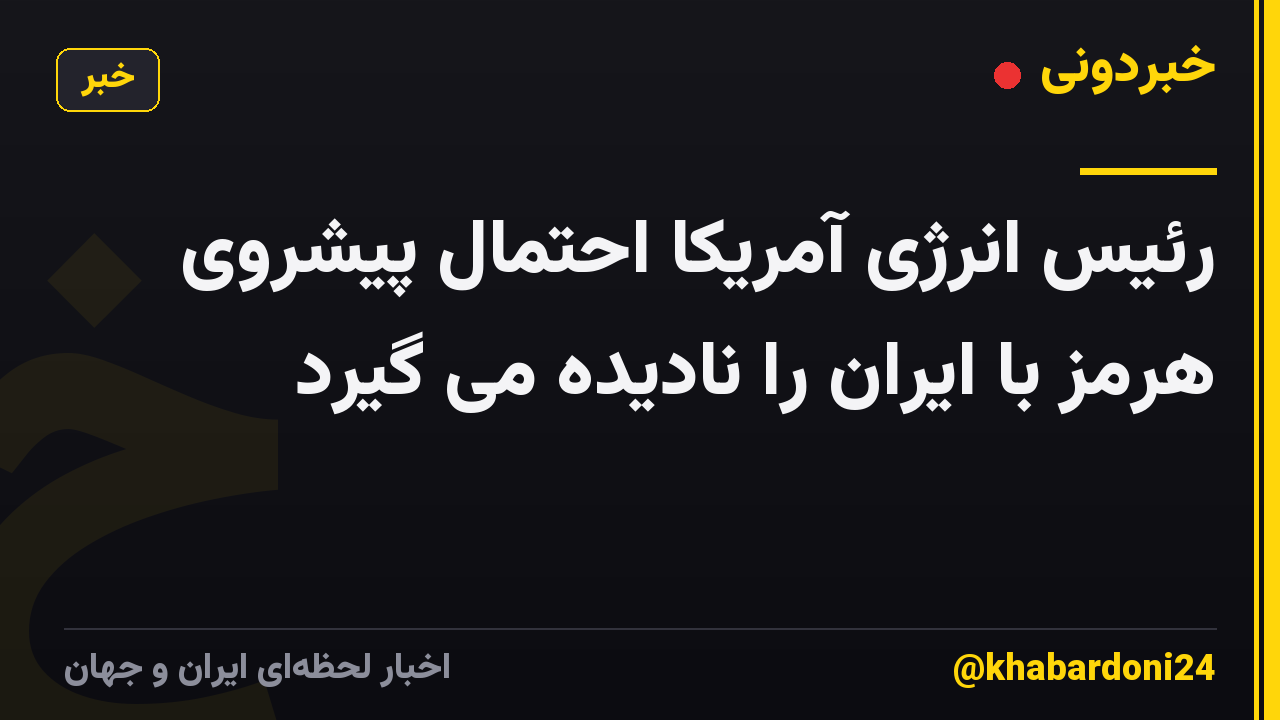 رئیس انرژی آمریکا احتمال پیشروی هرمز با ایران را نادیده می گیرد