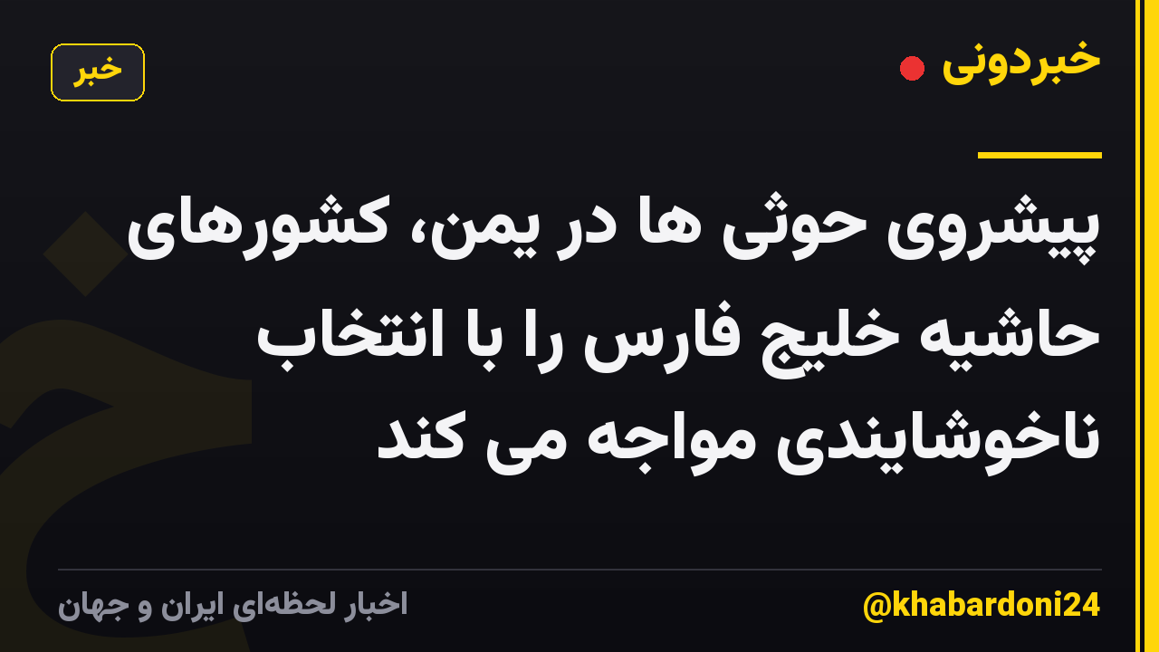 پیشروی حوثی ها در یمن، کشورهای حاشیه خلیج فارس را با انتخاب ناخوشایندی مواجه می کند