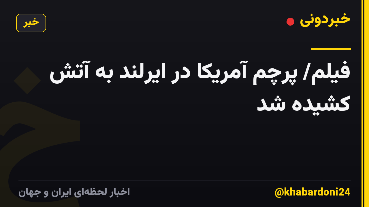فیلم/ پرچم آمریکا در ایرلند به آتش کشیده شد