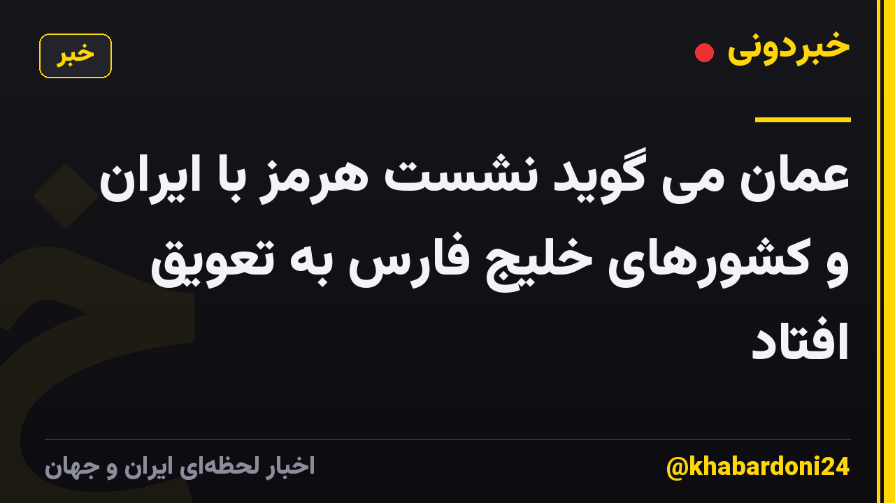 عمان می گوید نشست هرمز با ایران و کشورهای خلیج فارس به تعویق افتاد