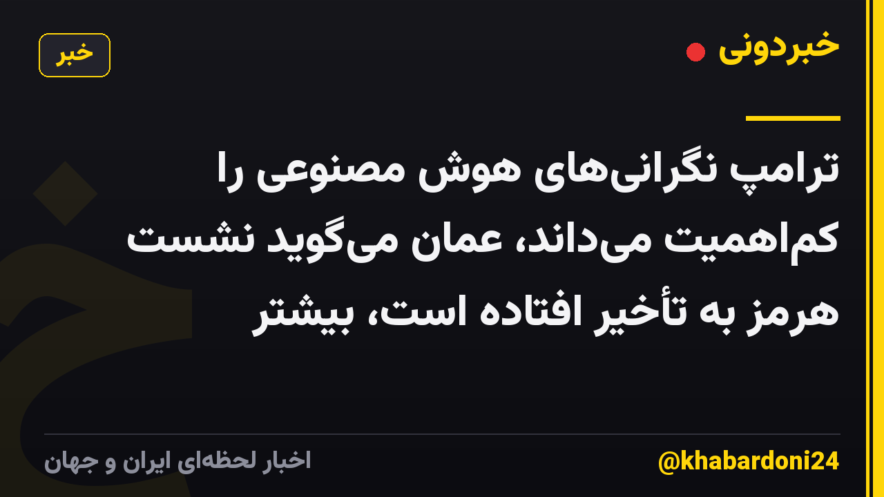 ترامپ نگرانیهای هوش مصنوعی را کماهمیت میداند، عمان میگوید نشست هرمز به تأخیر افتاده است، بیشتر