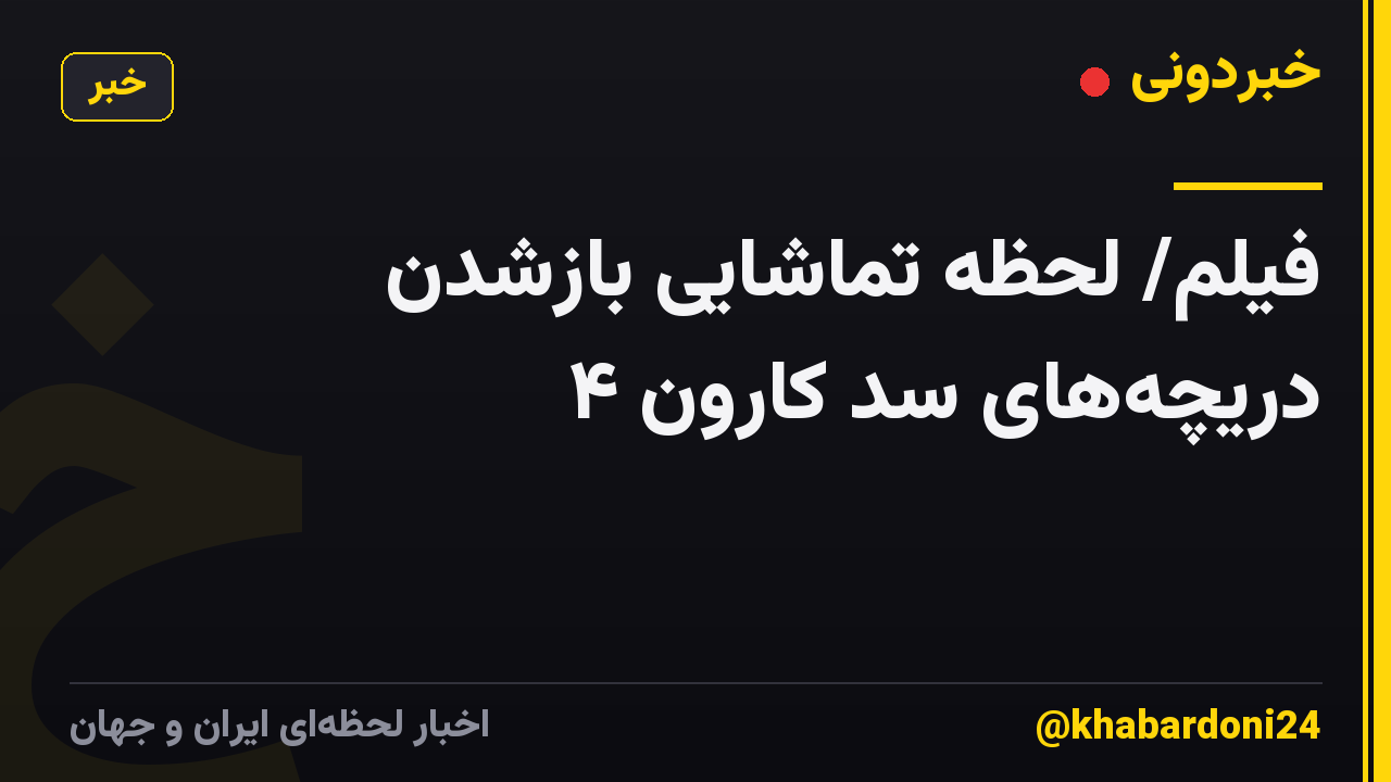 فیلم/ لحظه تماشایی بازشدن دریچههای سد کارون ۴