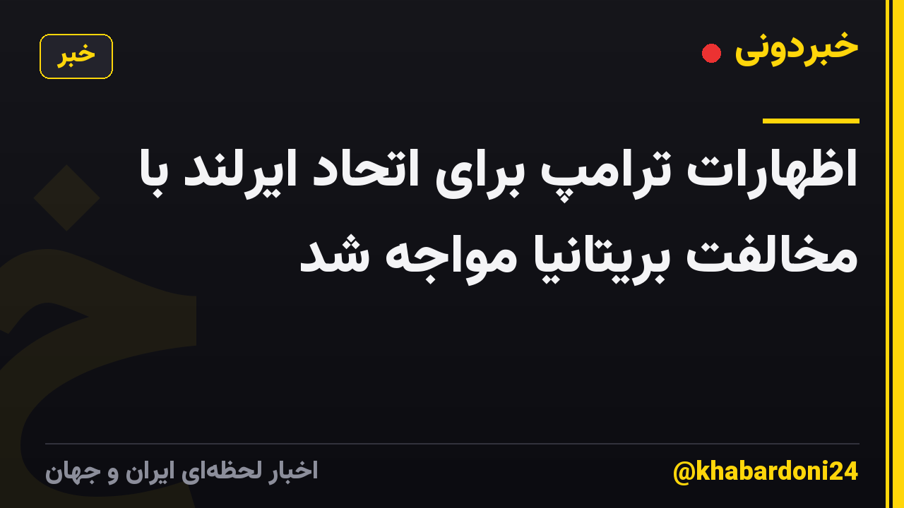 اظهارات ترامپ برای اتحاد ایرلند با مخالفت بریتانیا مواجه شد