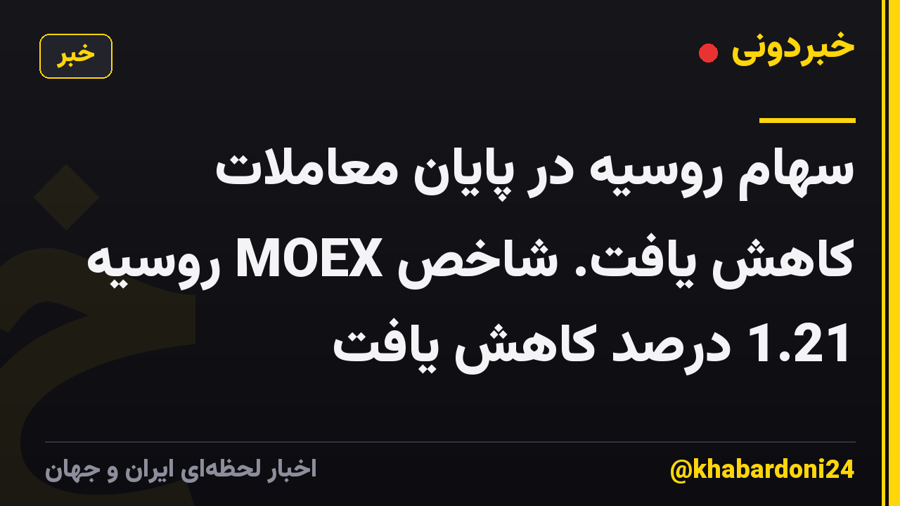 سهام روسیه در پایان معاملات کاهش یافت. شاخص MOEX روسیه 1.21 درصد کاهش یافت