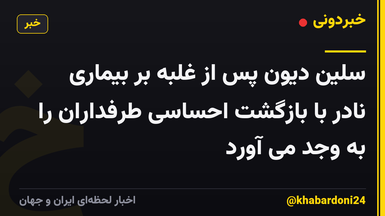 سلین دیون پس از غلبه بر بیماری نادر با بازگشت احساسی طرفداران را به وجد می آورد