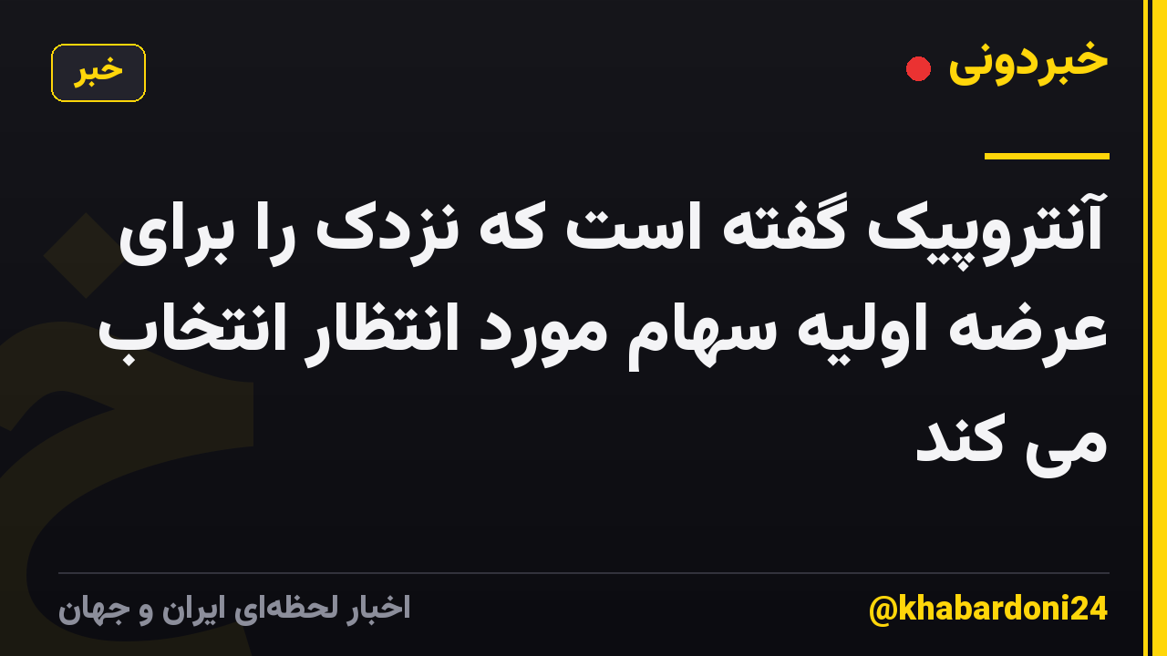 آنتروپیک گفته است که نزدک را برای عرضه اولیه سهام مورد انتظار انتخاب می کند