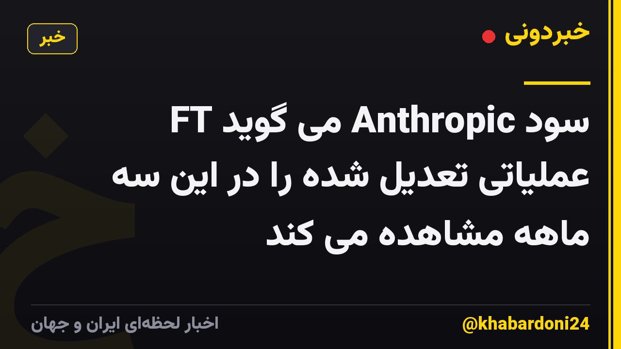FT می گوید Anthropic سود عملیاتی تعدیل شده را در این سه ماهه مشاهده می کند
