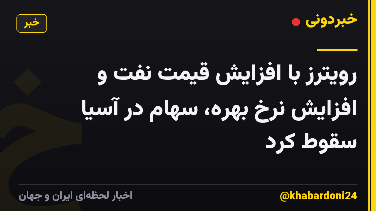 رویترز با افزایش قیمت نفت و افزایش نرخ بهره، سهام در آسیا سقوط کرد