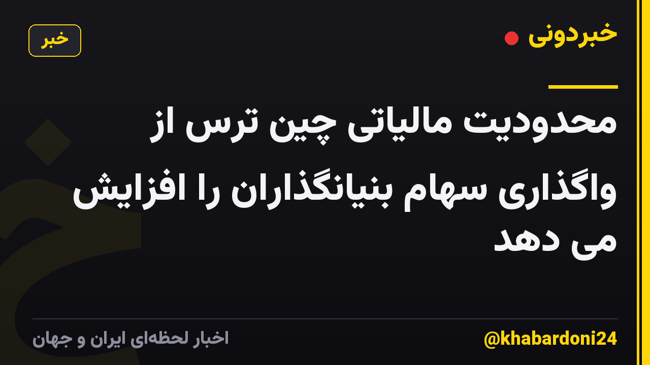 محدودیت مالیاتی چین ترس از واگذاری سهام بنیانگذاران را افزایش می دهد