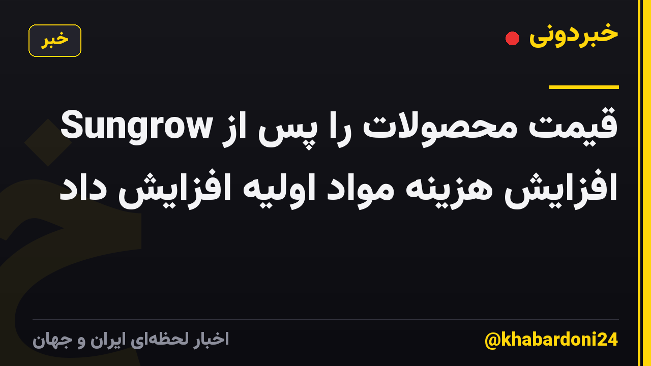 Sungrow قیمت محصولات را پس از افزایش هزینه مواد اولیه افزایش داد
