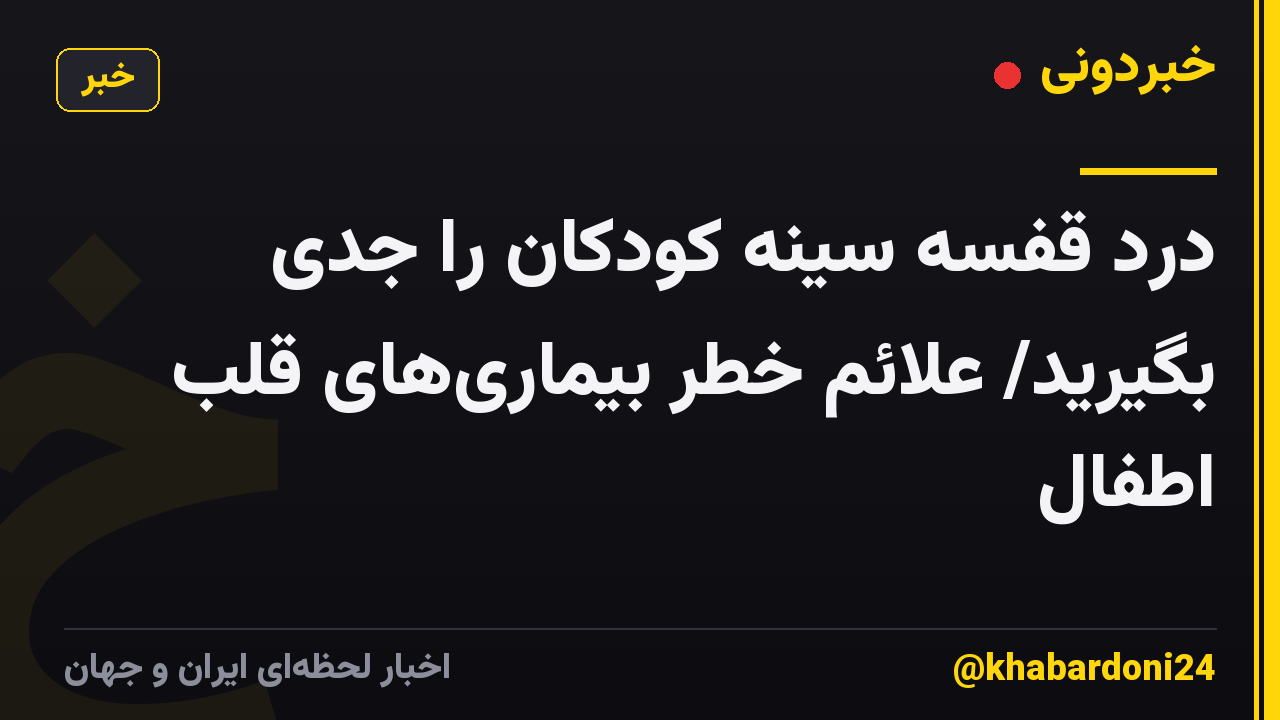 درد قفسه سینه کودکان را جدی بگیرید/ علائم خطر بیماریهای قلب اطفال