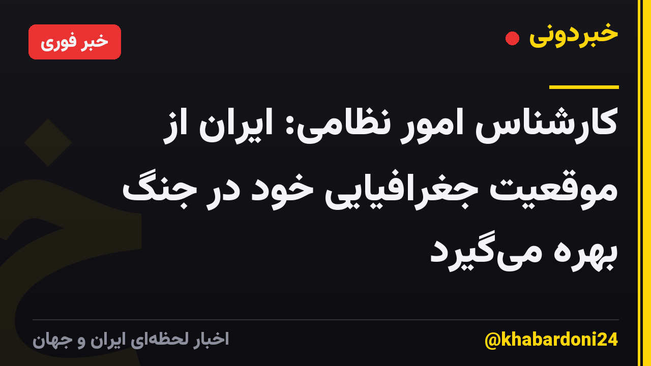 کارشناس امور نظامی: ایران از موقعیت جغرافیایی خود در جنگ بهره می‌گیرد