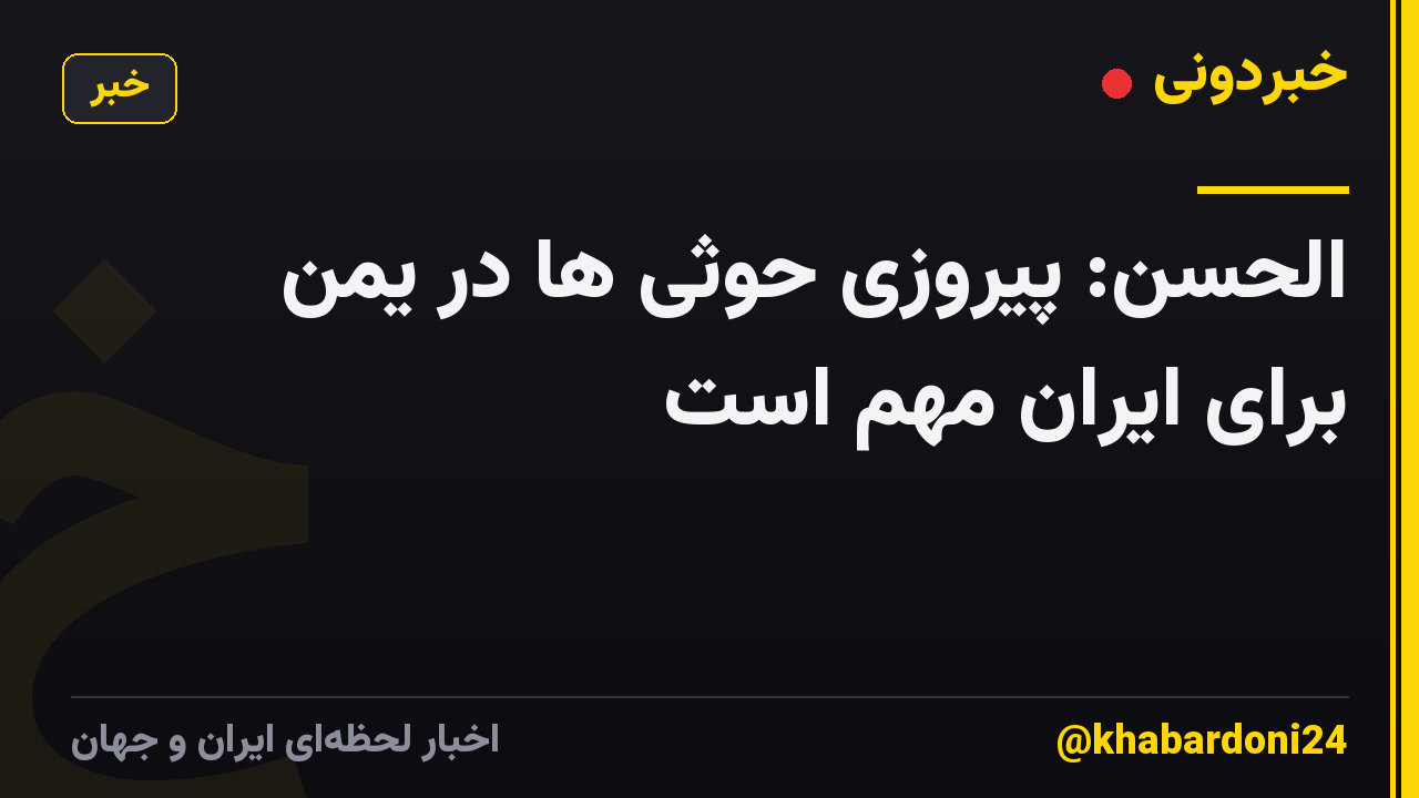 الحسن: پیروزی حوثی ها در یمن برای ایران مهم است