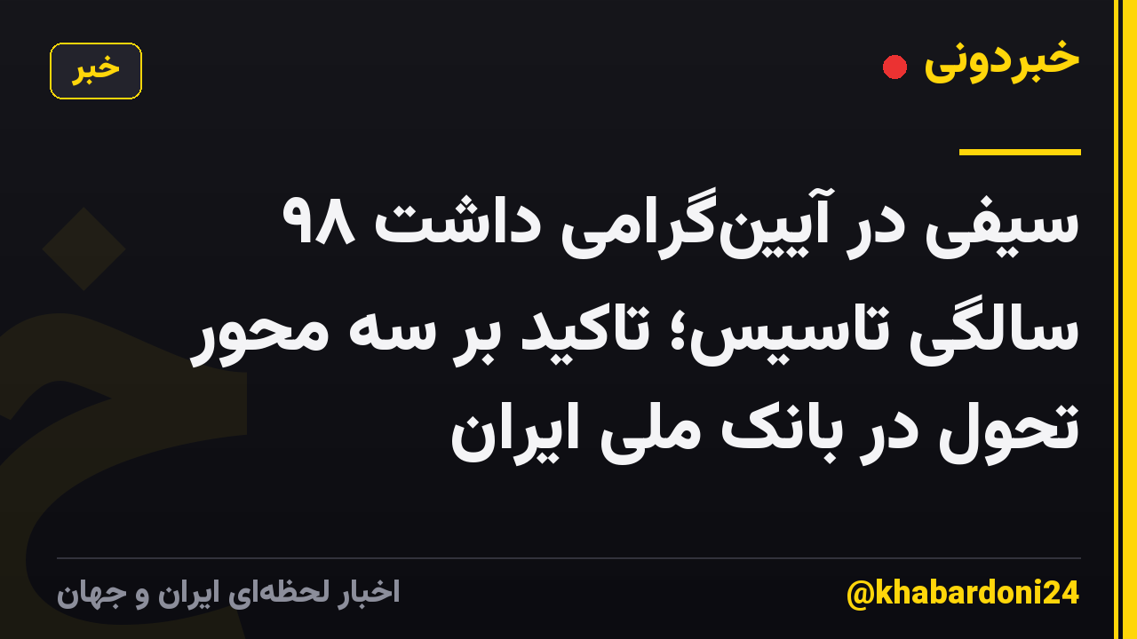 سیفی در آیینگرامی داشت ۹۸ سالگی تاسیس؛ تاکید بر سه محور تحول در بانک ملی ایران
