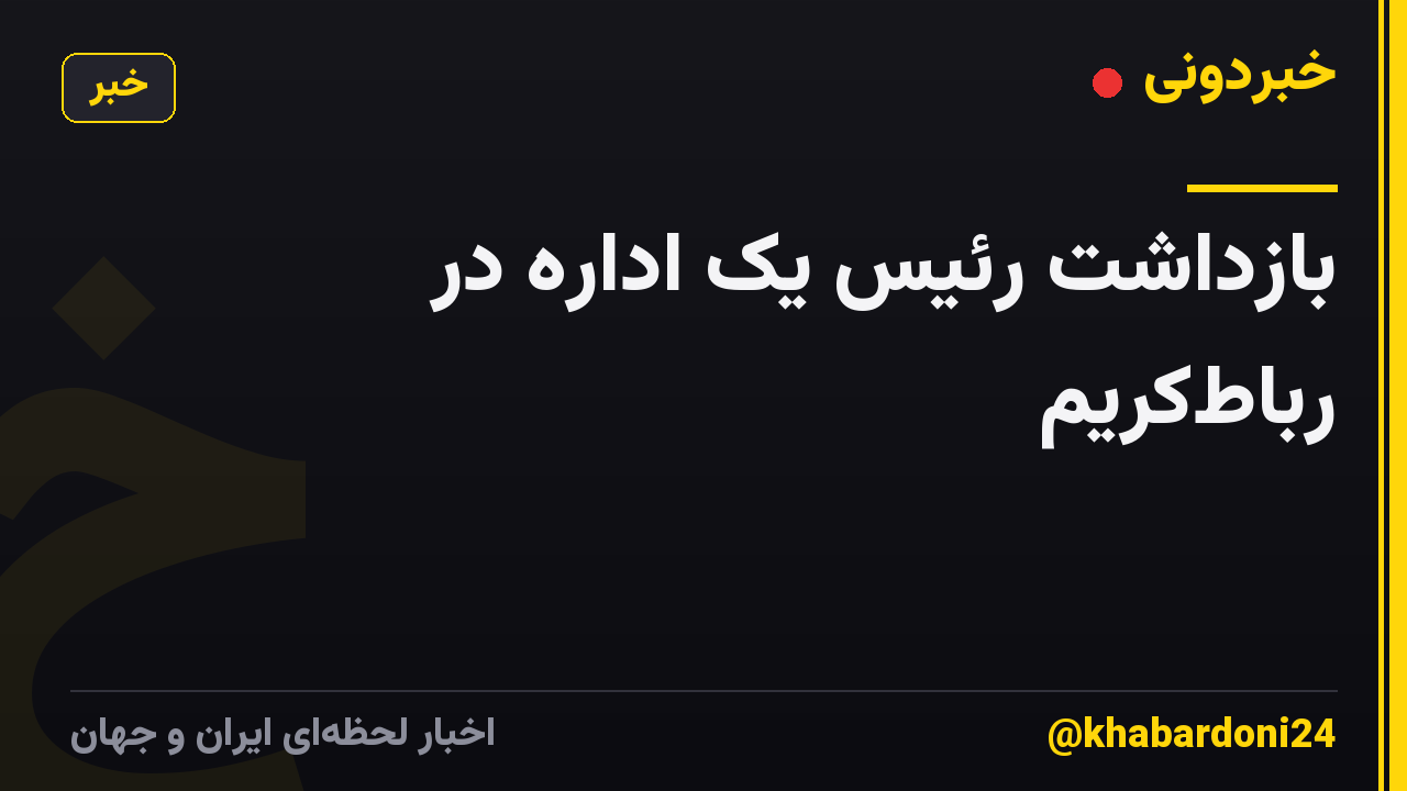 بازداشت رئیس یک اداره در رباط‌کریم