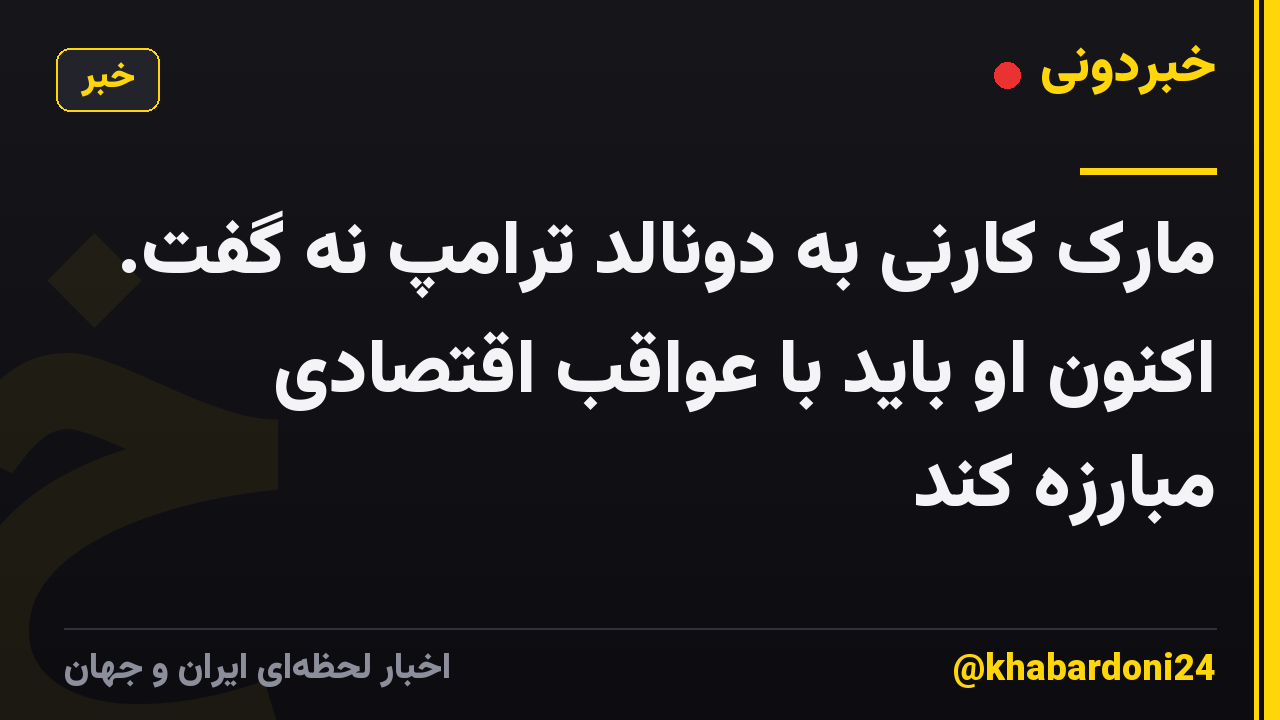 مارک کارنی به دونالد ترامپ نه گفت. اکنون او باید با عواقب اقتصادی مبارزه کند