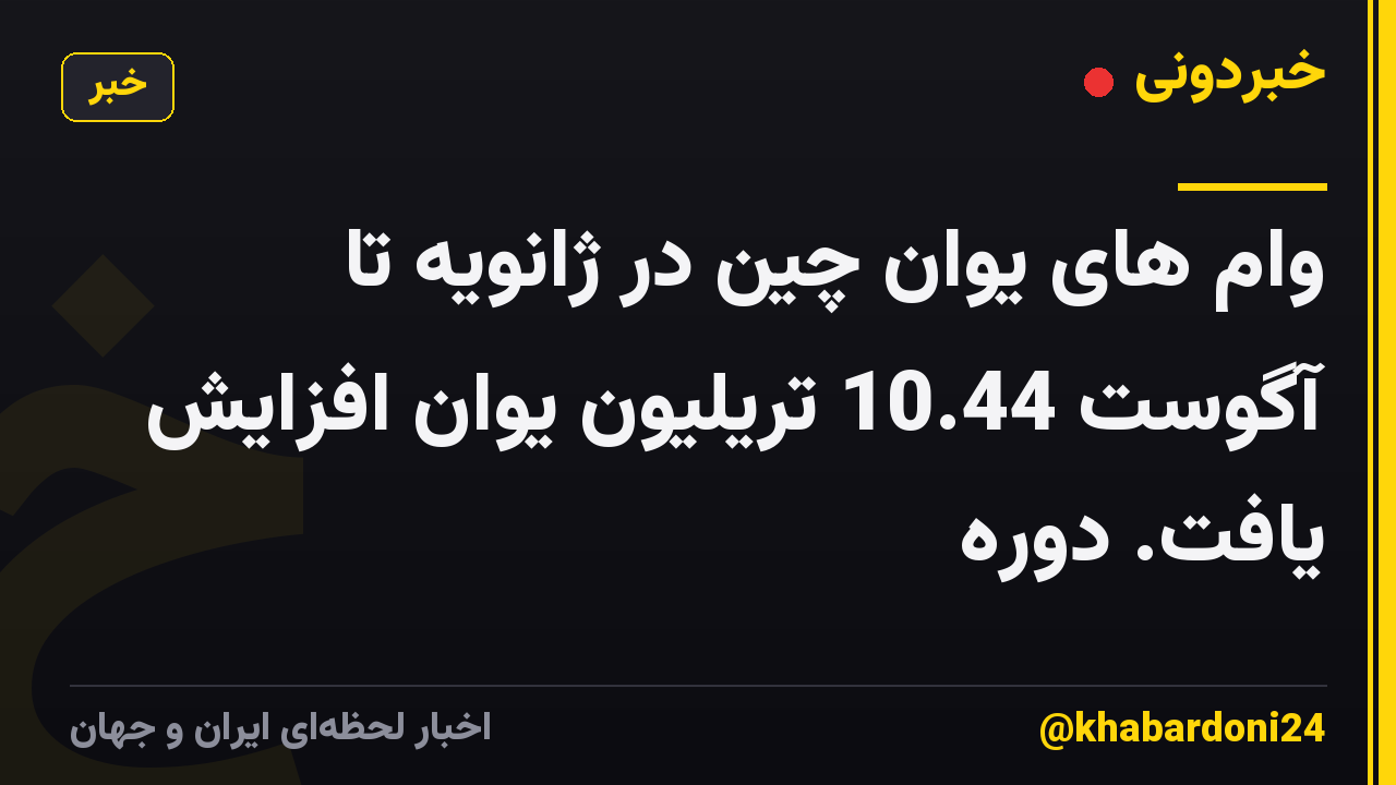 وام های یوان چین در ژانویه تا آگوست 10.44 تریلیون یوان افزایش یافت. دوره