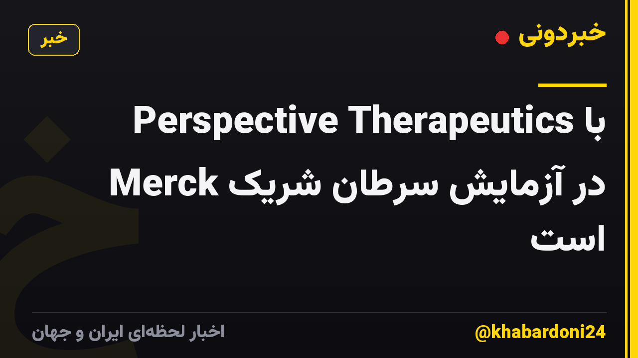 Perspective Therapeutics با Merck در آزمایش سرطان شریک است