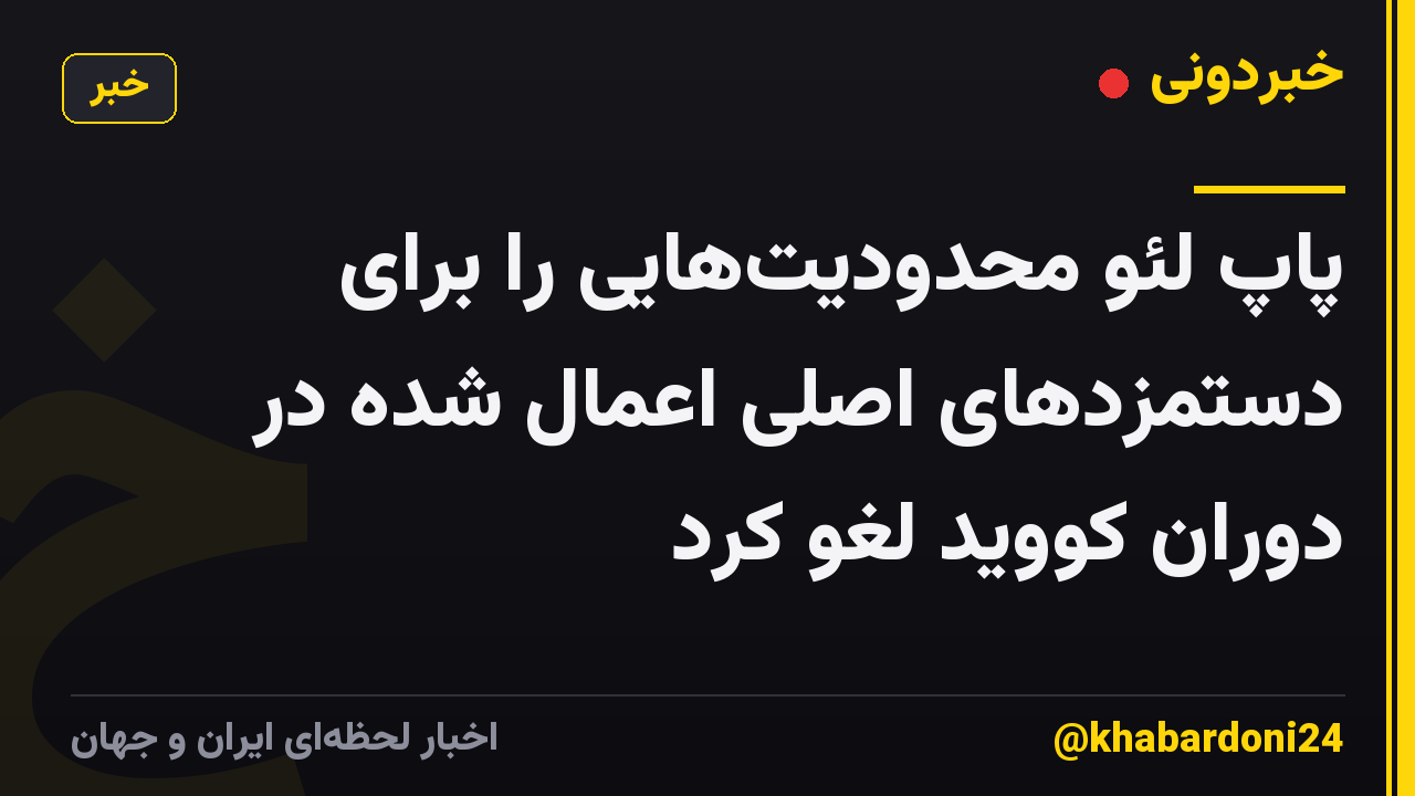 پاپ لئو محدودیت‌هایی را برای دستمزدهای اصلی اعمال شده در دوران کووید لغو کرد