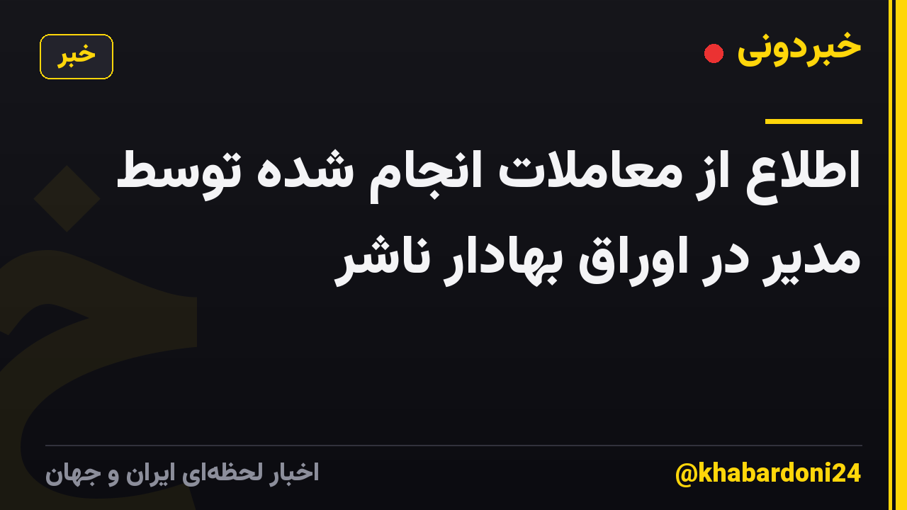 اطلاع از معاملات انجام شده توسط مدیر در اوراق بهادار ناشر