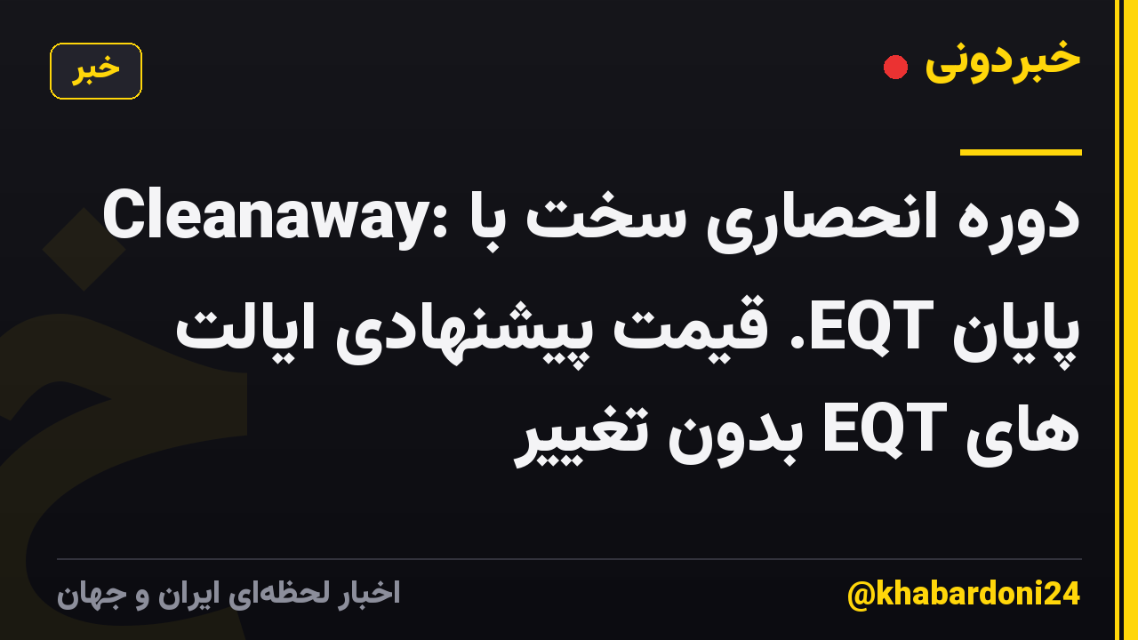 Cleanaway: دوره انحصاری سخت با پایان EQT. قیمت پیشنهادی ایالت های EQT بدون تغییر