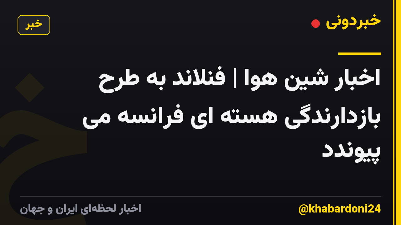 اخبار شین هوا | فنلاند به طرح بازدارندگی هسته ای فرانسه می پیوندد