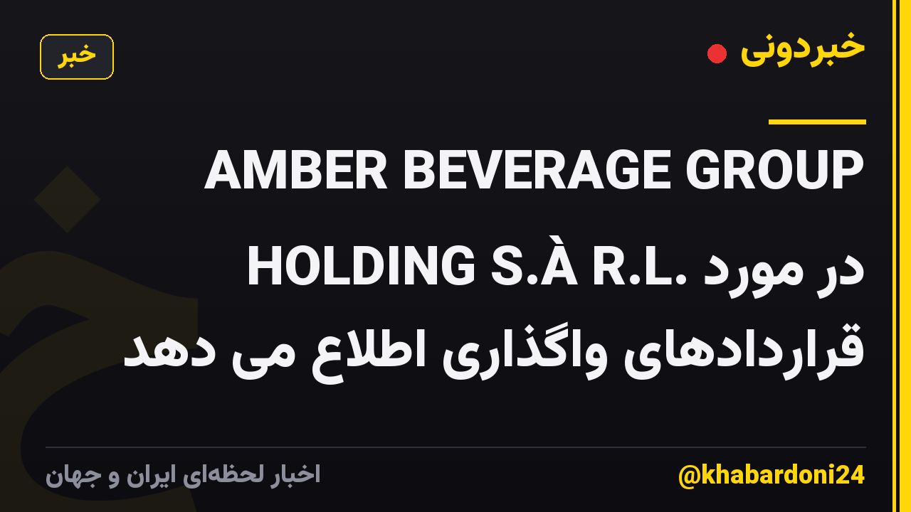 AMBER BEVERAGE GROUP HOLDING S.À R.L. در مورد قراردادهای واگذاری اطلاع می دهد