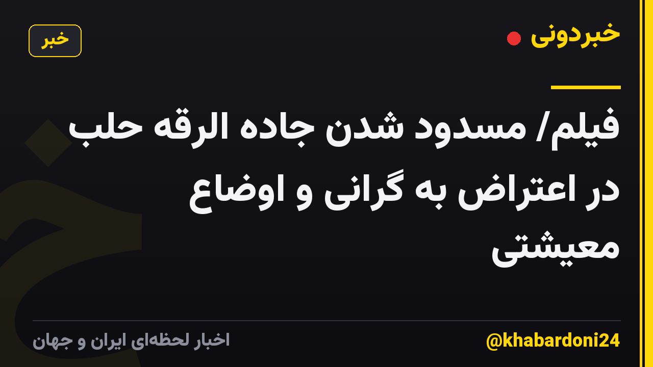 فیلم/ مسدود شدن جاده الرقه حلب در اعتراض به گرانی و اوضاع معیشتی