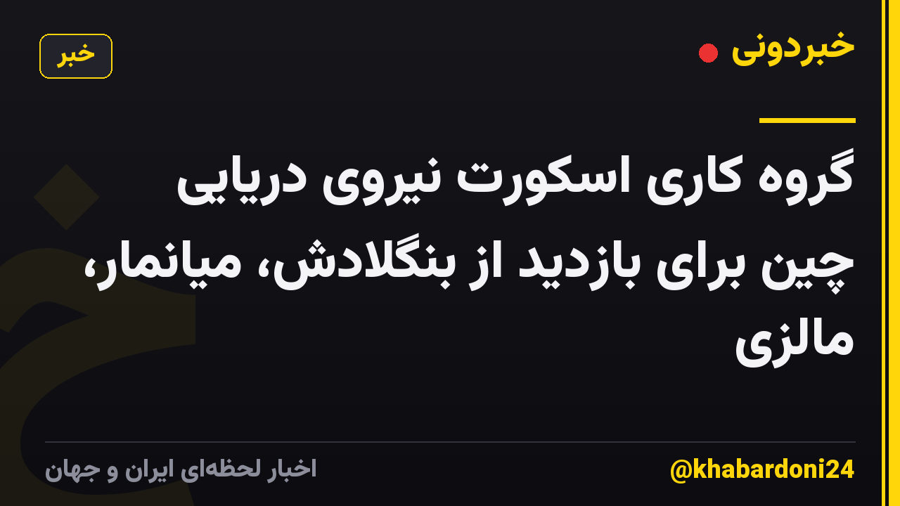 گروه کاری اسکورت نیروی دریایی چین برای بازدید از بنگلادش، میانمار، مالزی