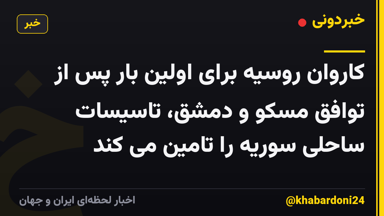 کاروان روسیه برای اولین بار پس از توافق مسکو و دمشق، تاسیسات ساحلی سوریه را تامین می کند