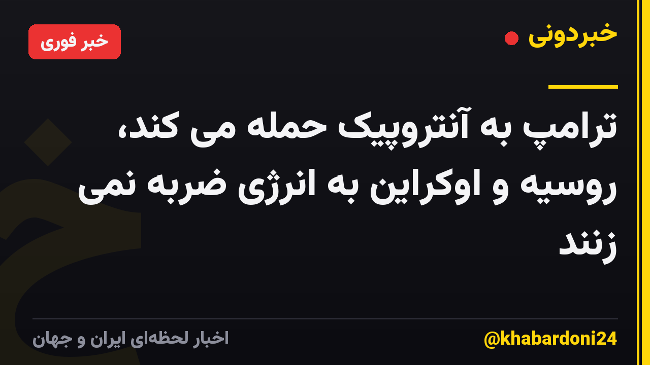 ترامپ به آنتروپیک حمله می کند، روسیه و اوکراین به انرژی ضربه نمی زنند