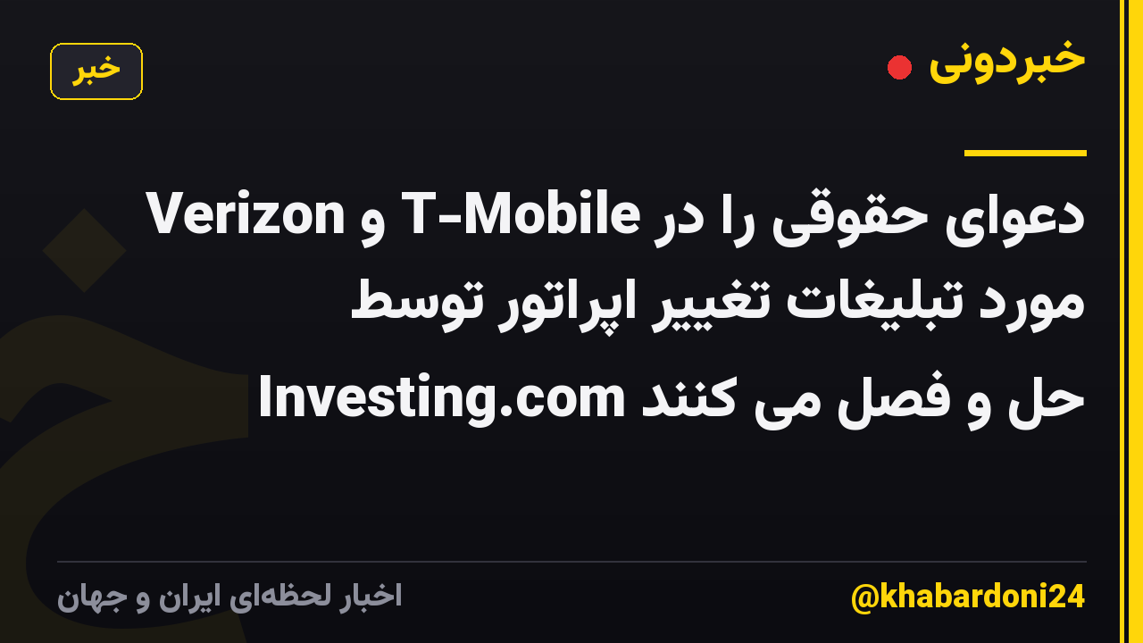 Verizon و T-Mobile دعوای حقوقی را در مورد تبلیغات تغییر اپراتور توسط Investing.com حل و فصل می کنند