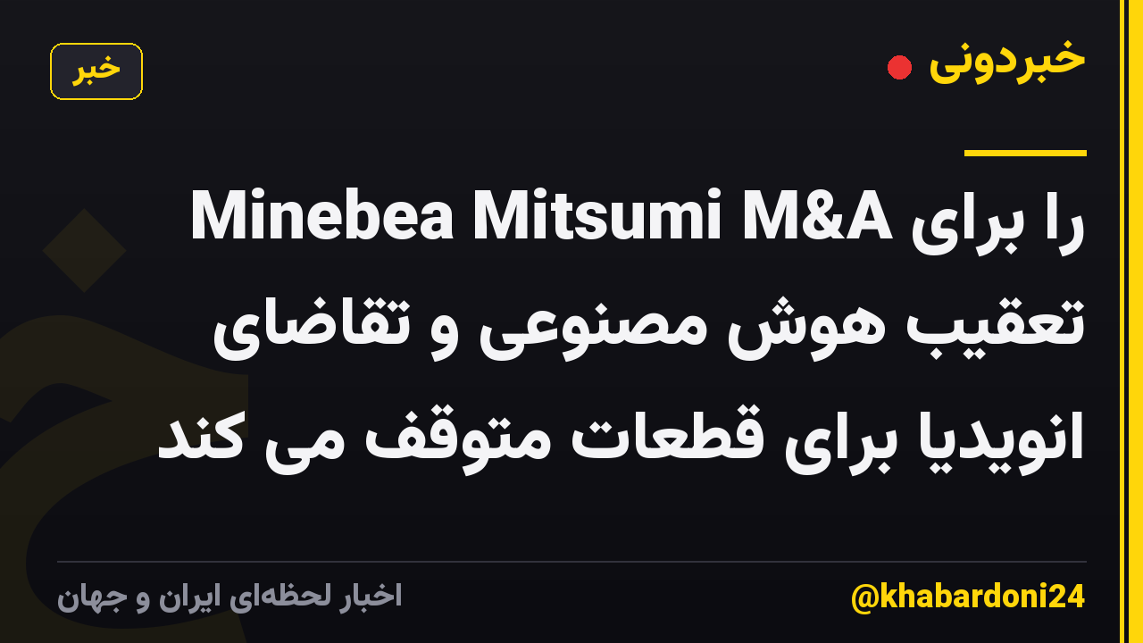 Minebea Mitsumi M&A را برای تعقیب هوش مصنوعی و تقاضای انویدیا برای قطعات متوقف می کند