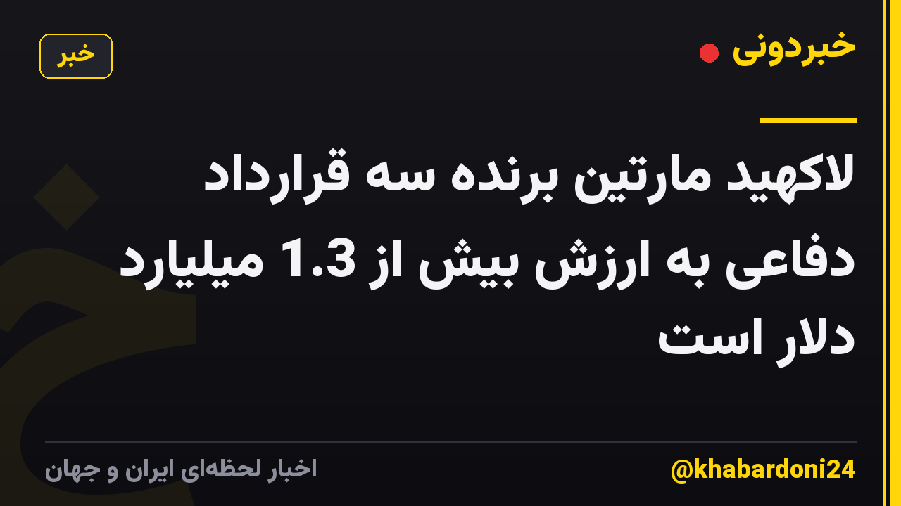 لاکهید مارتین برنده سه قرارداد دفاعی به ارزش بیش از 1.3 میلیارد دلار است