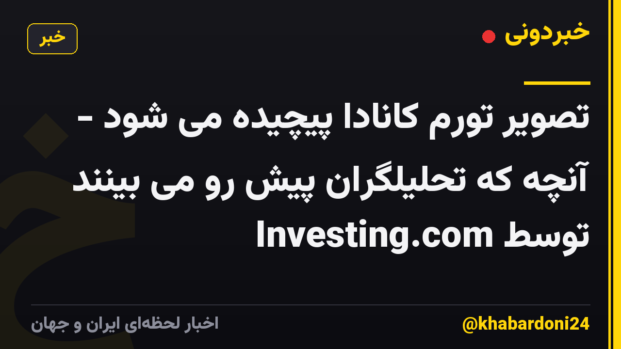تصویر تورم کانادا پیچیده می شود - آنچه که تحلیلگران پیش رو می بینند توسط Investing.com