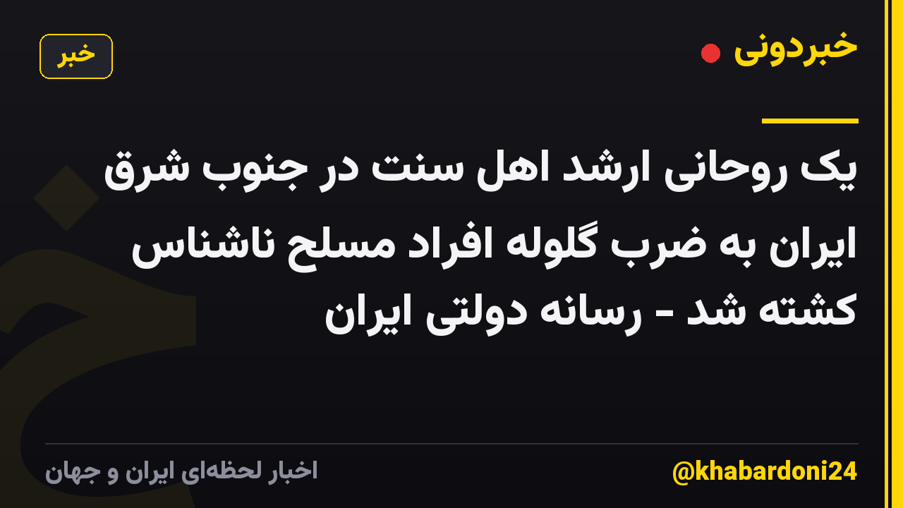 یک روحانی ارشد اهل سنت در جنوب شرق ایران به ضرب گلوله افراد مسلح ناشناس کشته شد - رسانه دولتی ایران