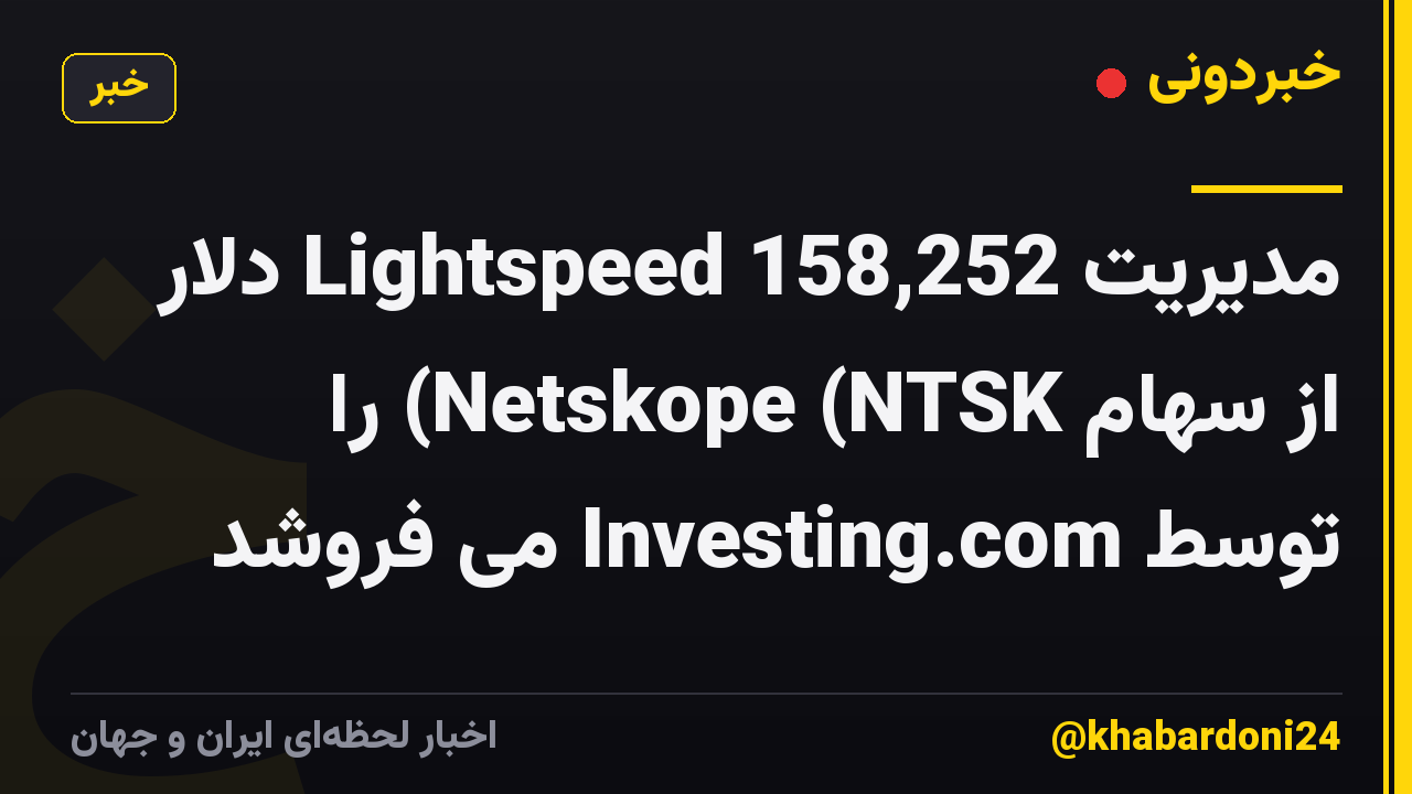 مدیریت Lightspeed 158,252 دلار از سهام Netskope (NTSK) را توسط Investing.com می فروشد